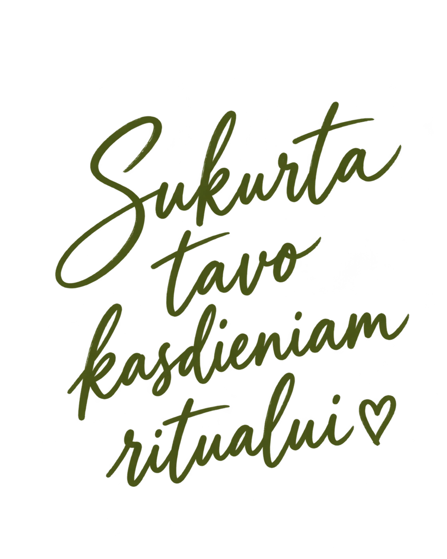 Sukurta tavo kasdieniam ritualui